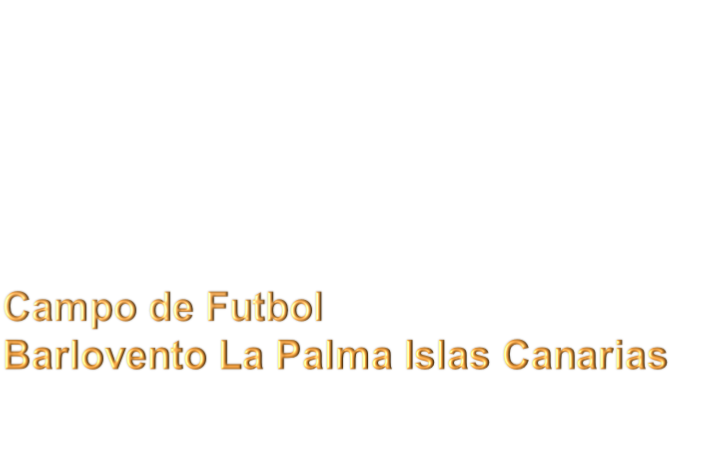 Campo de Futbol 
Barlovento La Palma Islas Canarias
